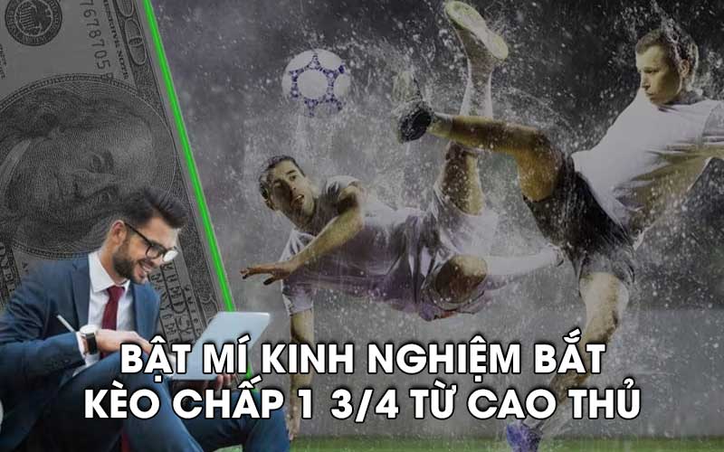 Bật mí kinh nghiệm bắt kèo chấp 1 3/4 từ cao thủ