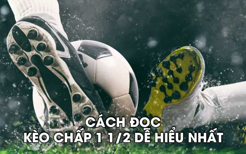 Cách đọc kèo chấp 1 1/2 dễ hiểu nhất