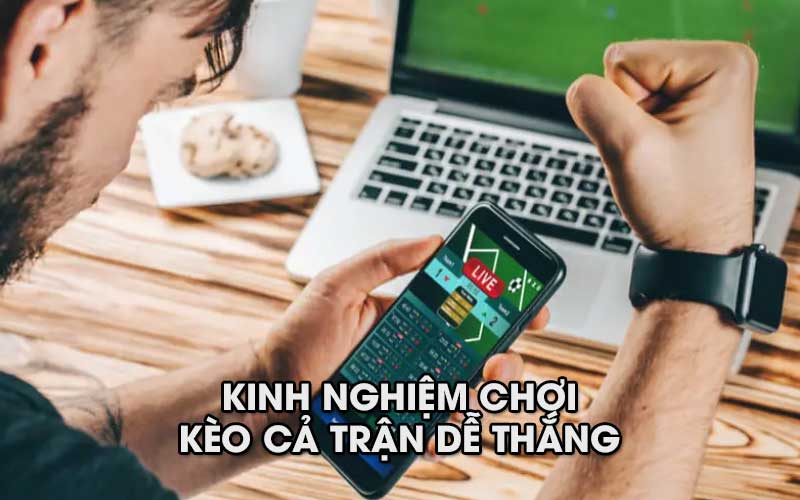 Kinh nghiệm chơi kèo cả trận dễ thắng