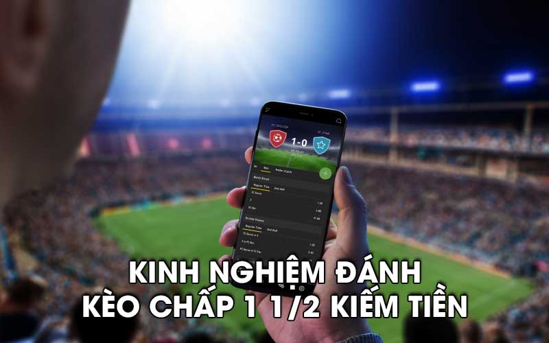 Kinh nghiệm đánh kèo chấp 1 1/2 kiếm tiền từ nhà cái