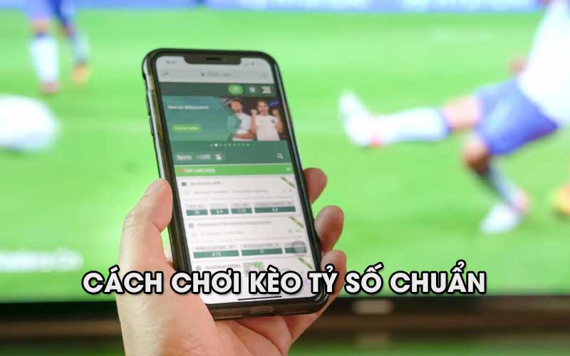 Cách chơi kèo tỷ số chuẩn