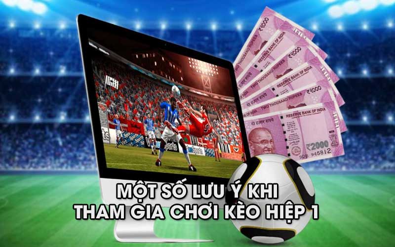 Một số lưu ý khi tham gia chơi kèo hiệp 1