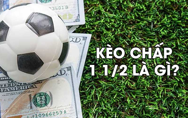 Kèo chấp 1 1/2 là gì?