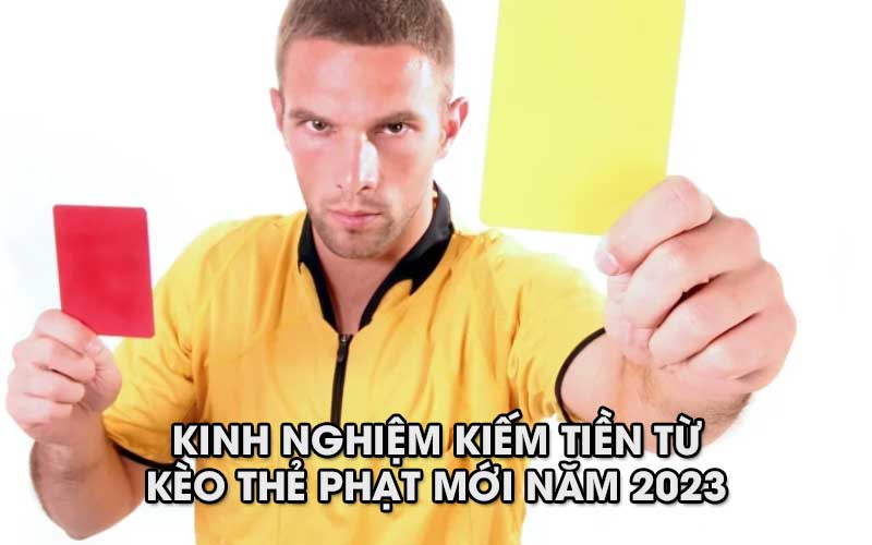 Kinh nghiệm kiếm tiền từ kèo thẻ phạt mới năm 2024